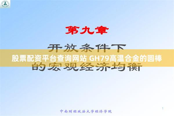 股票配资平台查询网站 GH79高温合金的圆棒